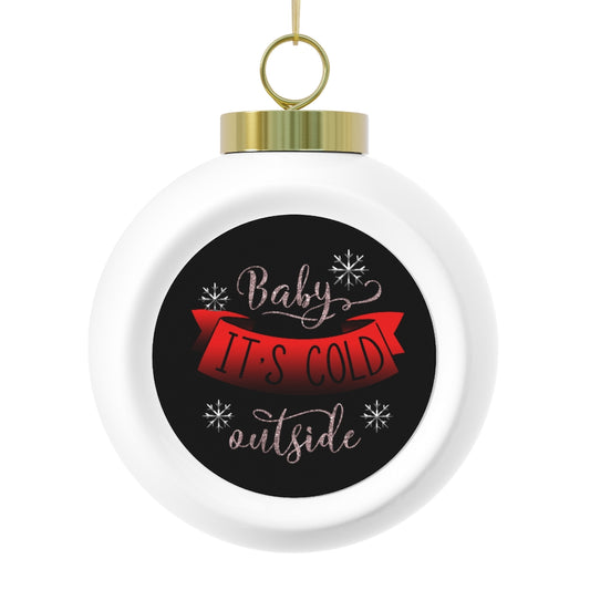 Baby its Cold Outside Christmas Ball Ornament