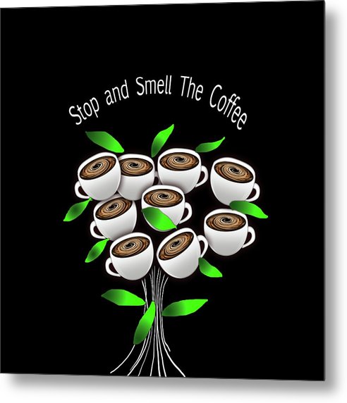 Stop and Smell The Coffee - Metal Print