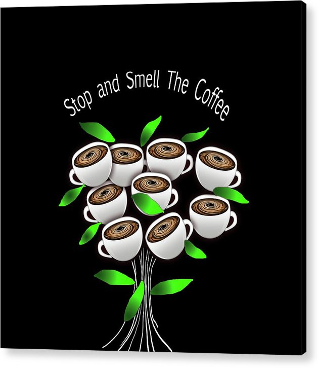 Stop and Smell The Coffee - Acrylic Print