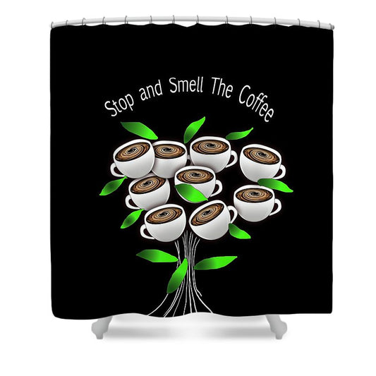 Stop and Smell The Coffee - Shower Curtain
