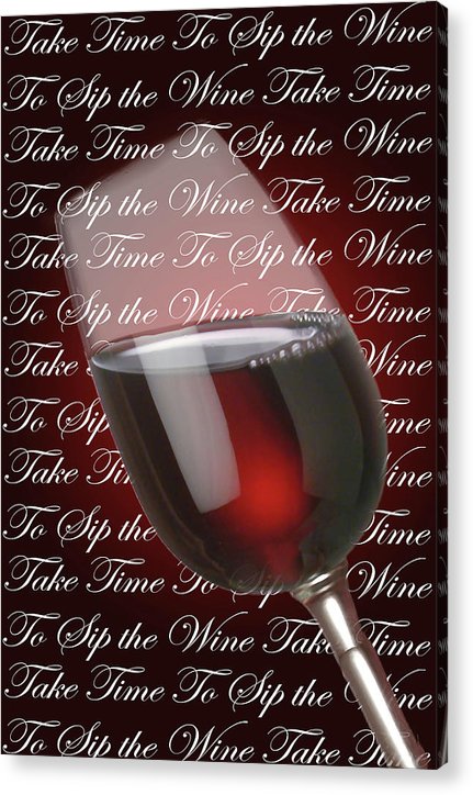 Take Time To Sip The Wine - Acrylic Print