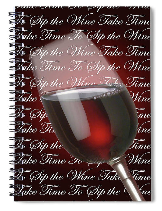 Take Time To Sip The Wine - Spiral Notebook